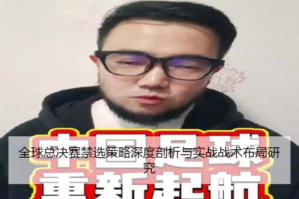 全球总决赛禁选策略深度剖析与实战战术布局研究